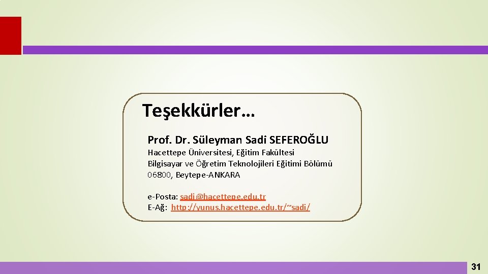 Teşekkürler… Prof. Dr. Süleyman Sadi SEFEROĞLU Hacettepe Üniversitesi, Eğitim Fakültesi Bilgisayar ve Öğretim Teknolojileri