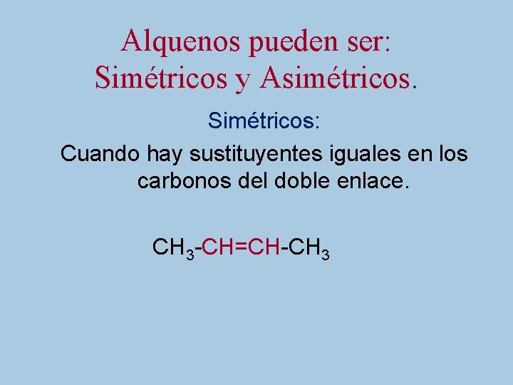 Alquenos pueden ser: Simétricos y Asimétricos. Simétricos: Cuando hay sustituyentes iguales en los carbonos