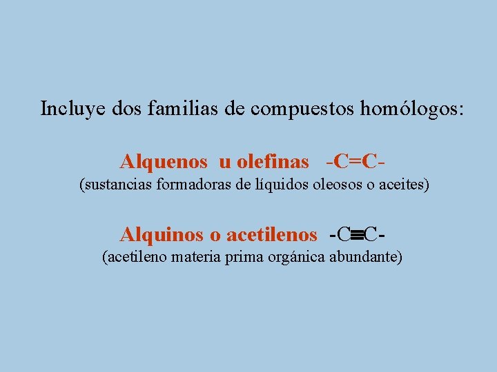Incluye dos familias de compuestos homólogos: Alquenos u olefinas -C=C(sustancias formadoras de líquidos oleosos