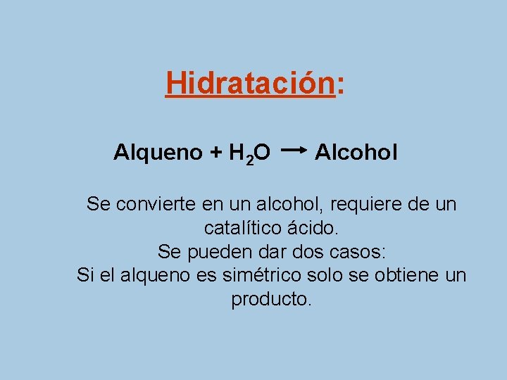 Hidratación: Alqueno + H 2 O Alcohol Se convierte en un alcohol, requiere de