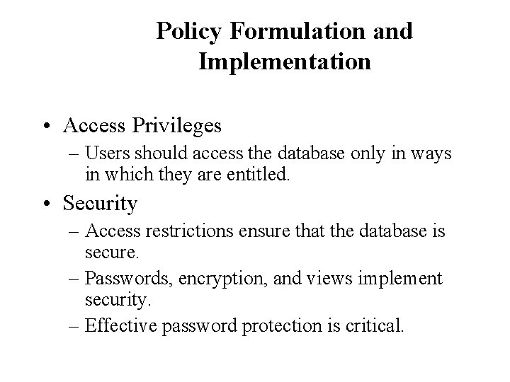 Policy Formulation and Implementation • Access Privileges – Users should access the database only