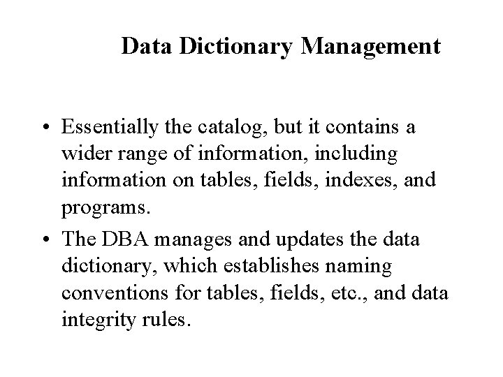 Data Dictionary Management • Essentially the catalog, but it contains a wider range of