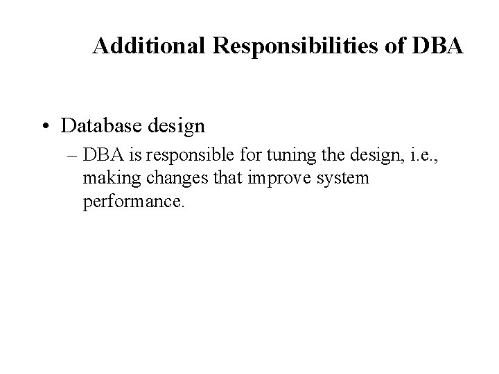 Additional Responsibilities of DBA • Database design – DBA is responsible for tuning the