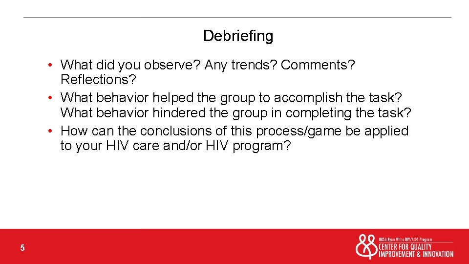 Debriefing • What did you observe? Any trends? Comments? Reflections? • What behavior helped