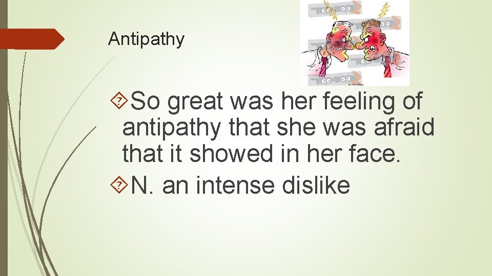 Antipathy So great was her feeling of antipathy that she was afraid that it