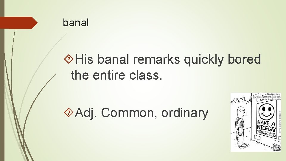 banal His banal remarks quickly bored the entire class. Adj. Common, ordinary 
