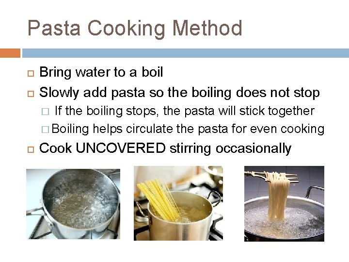 Pasta Cooking Method Bring water to a boil Slowly add pasta so the boiling