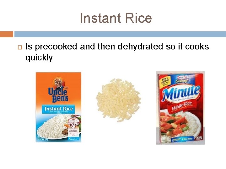 Instant Rice Is precooked and then dehydrated so it cooks quickly 