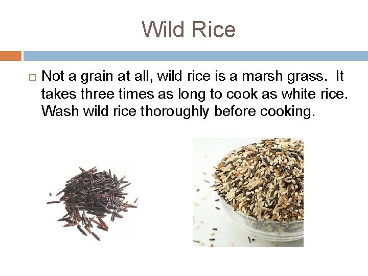 Wild Rice Not a grain at all, wild rice is a marsh grass. It