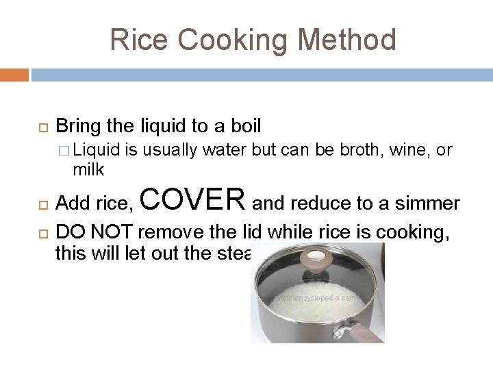 Rice Cooking Method Bring the liquid to a boil � Liquid milk is usually