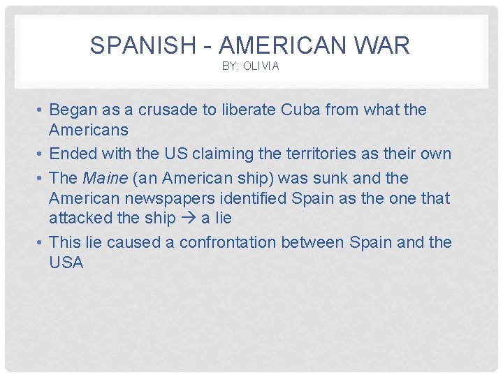 SPANISH - AMERICAN WAR BY: OLIVIA • Began as a crusade to liberate Cuba