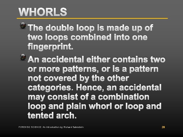 WHORLS The double loop is made up of two loops combined into one fingerprint.