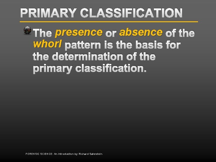 PRIMARY CLASSIFICATION The presence or absence of the whorl pattern is the basis for