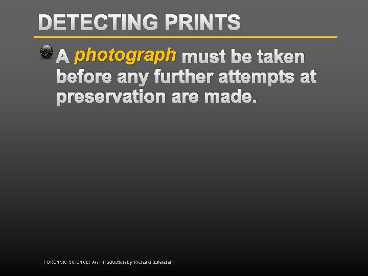 DETECTING PRINTS A photograph must be taken before any further attempts at preservation are