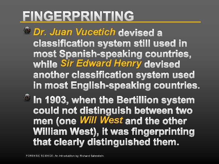 FINGERPRINTING Dr. Juan Vucetich devised a classification system still used in most Spanish-speaking countries,