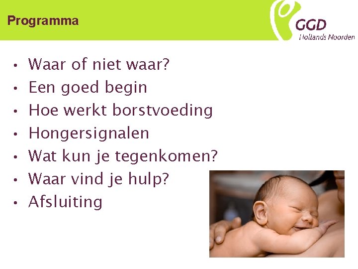 Programma • • Waar of niet waar? Een goed begin Hoe werkt borstvoeding Hongersignalen