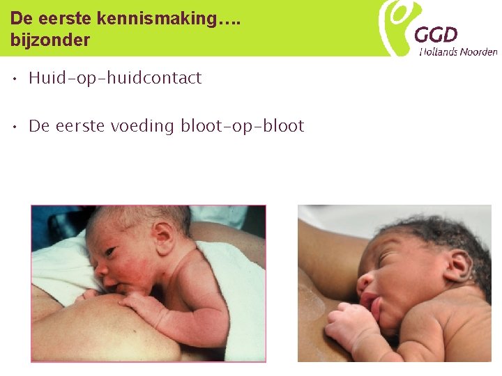 De eerste kennismaking…. bijzonder • Huid-op-huidcontact • De eerste voeding bloot-op-bloot 