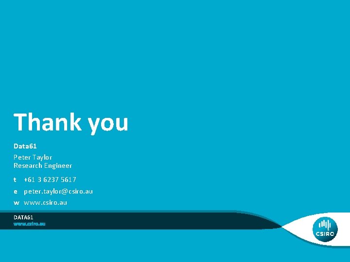 Thank you Data 61 Peter Taylor Research Engineer t +61 3 6237 5617 e