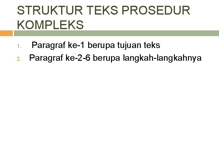 STRUKTUR TEKS PROSEDUR KOMPLEKS 1. 2. Paragraf ke-1 berupa tujuan teks Paragraf ke-2 -6