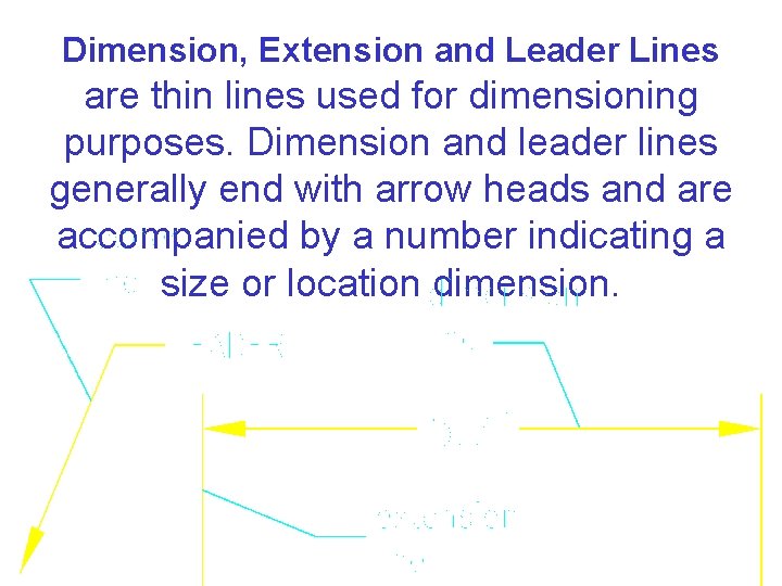Dimension, Extension and Leader Lines are thin lines used for dimensioning purposes. Dimension and