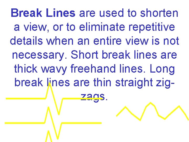 Break Lines are used to shorten a view, or to eliminate repetitive details when