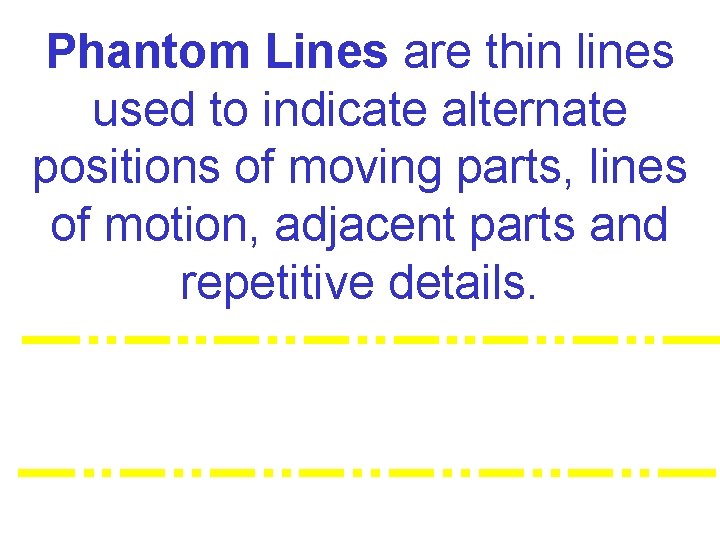 Phantom Lines are thin lines used to indicate alternate positions of moving parts, lines
