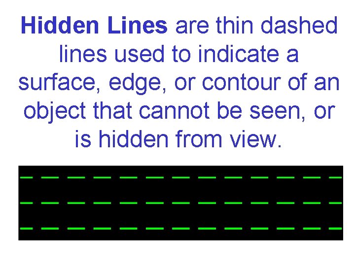 Hidden Lines are thin dashed lines used to indicate a surface, edge, or contour