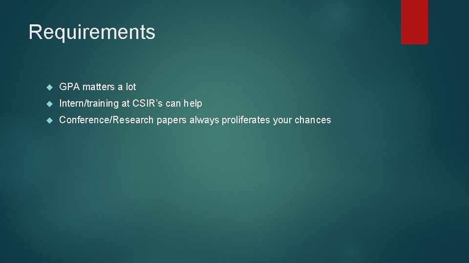 Requirements GPA matters a lot Intern/training at CSIR’s can help Conference/Research papers always proliferates