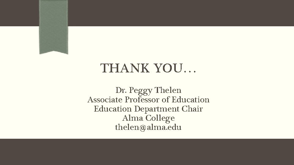 THANK YOU… Dr. Peggy Thelen Associate Professor of Education Department Chair Alma College thelen@alma.