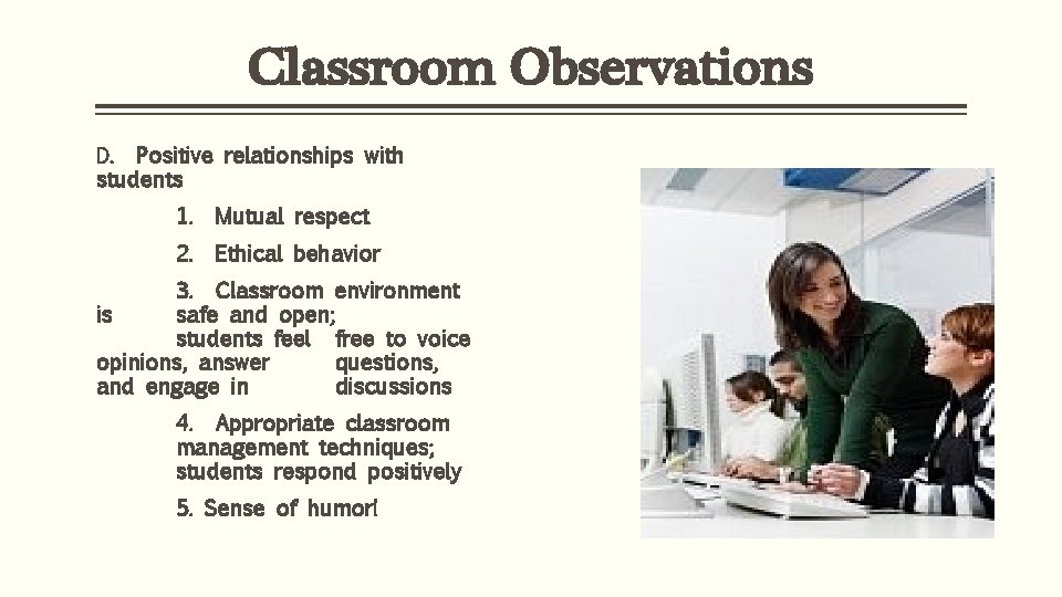 Classroom Observations D. Positive relationships with students 1. Mutual respect 2. Ethical behavior 3.