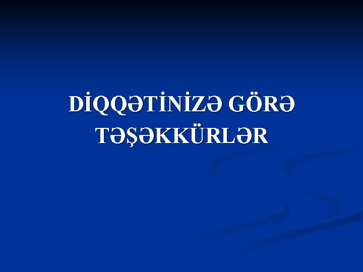 DİQQƏTİNİZƏ GÖRƏ TƏŞƏKKÜRLƏR 