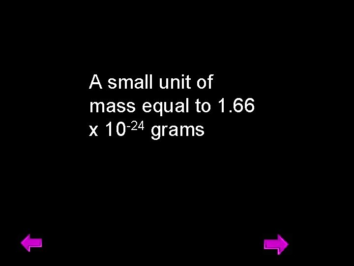 A small unit of mass equal to 1. 66 x 10 -24 grams 19