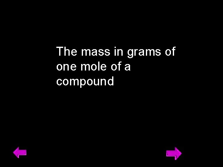 The mass in grams of one mole of a compound 21 