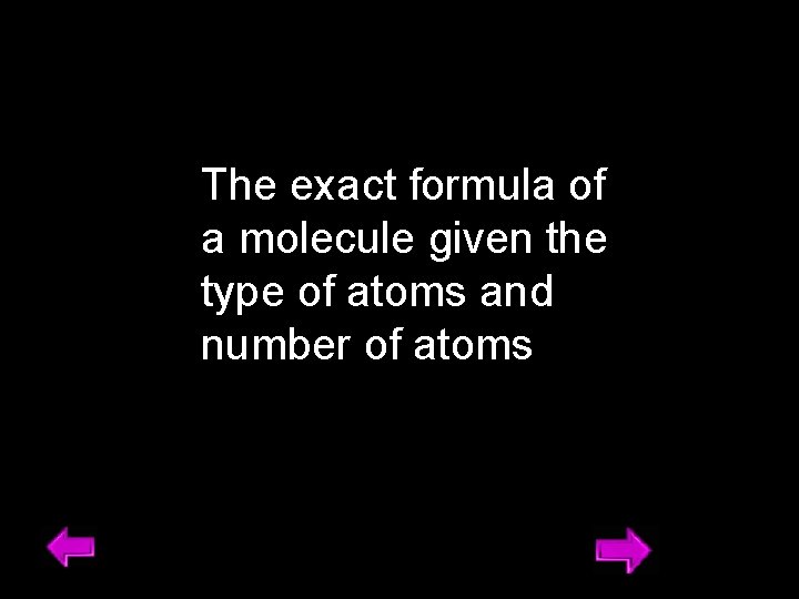 The exact formula of a molecule given the type of atoms and number of