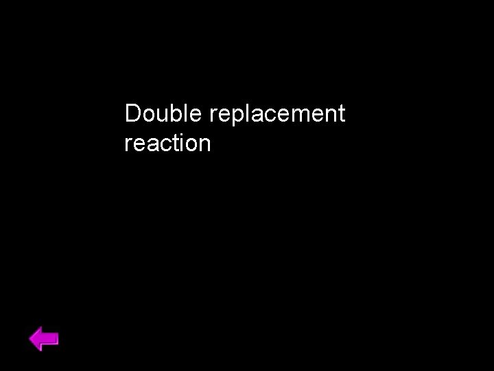 Double replacement reaction 39 