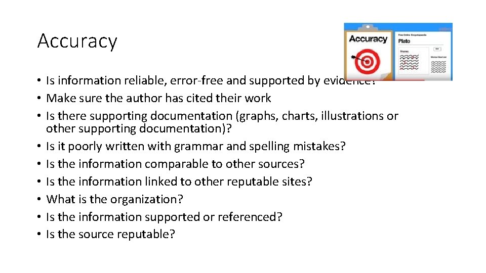 Accuracy • Is information reliable, error-free and supported by evidence? • Make sure the