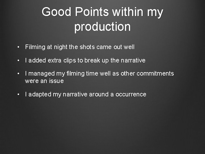 Good Points within my production • Filming at night the shots came out well
