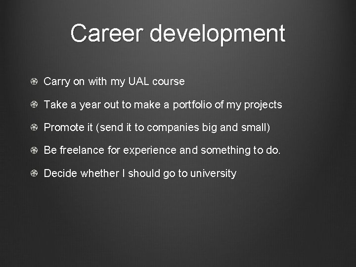 Career development Carry on with my UAL course Take a year out to make