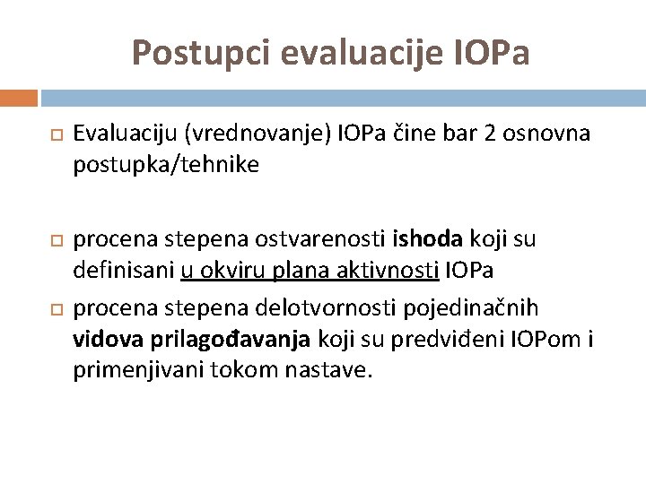Postupci evaluacije IOPa Evaluaciju (vrednovanje) IOPa čine bar 2 osnovna postupka/tehnike procena stepena ostvarenosti