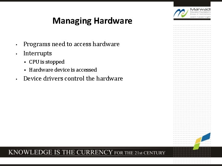 Managing Hardware • • Programs need to access hardware Interrupts CPU is stopped §