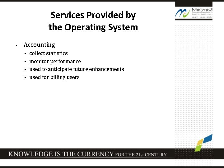 Services Provided by the Operating System • Accounting collect statistics § monitor performance §