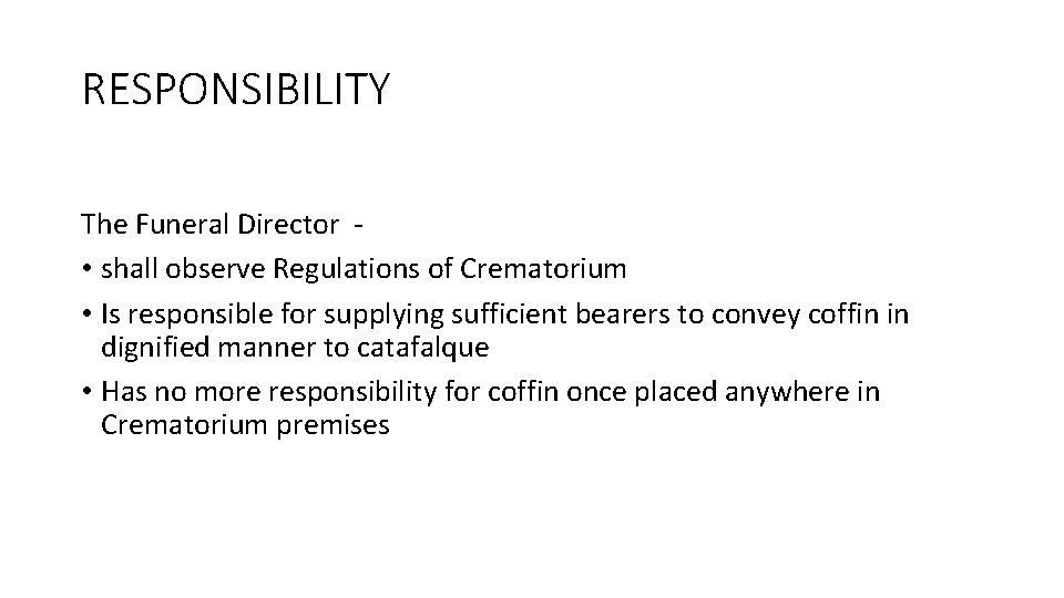 RESPONSIBILITY The Funeral Director • shall observe Regulations of Crematorium • Is responsible for