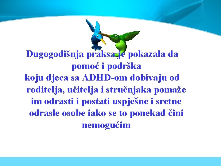 Dugogodišnja praksa je pokazala da pomoć i podrška koju djeca sa ADHD-om dobivaju od