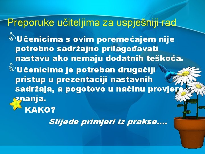 Preporuke učiteljima za uspješniji rad CUčenicima s ovim poremećajem nije potrebno sadržajno prilagođavati nastavu