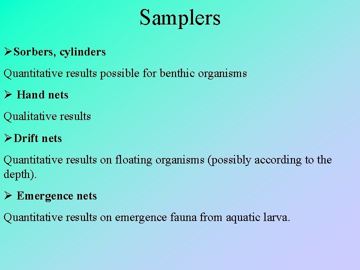 Samplers ØSorbers, cylinders Quantitative results possible for benthic organisms Ø Hand nets Qualitative results