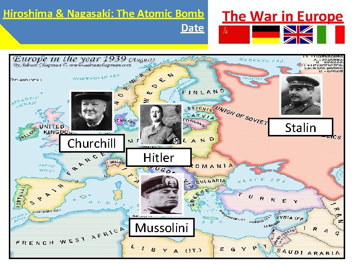 Hiroshima & Nagasaki: The Atomic Bomb Date Churchill The War in Europe Stalin Hitler