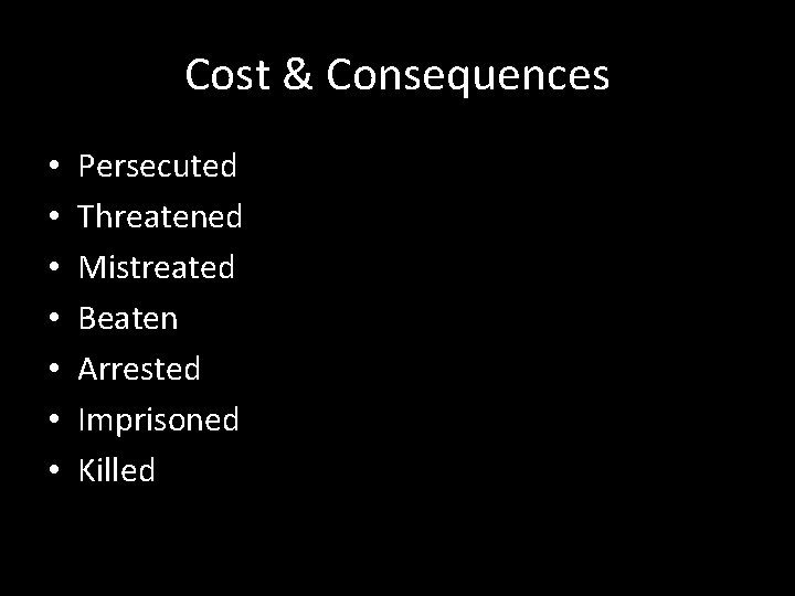 Cost & Consequences • • Persecuted Threatened Mistreated Beaten Arrested Imprisoned Killed 