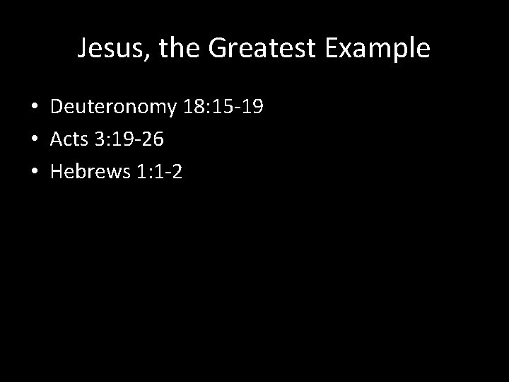 Jesus, the Greatest Example • Deuteronomy 18: 15 -19 • Acts 3: 19 -26