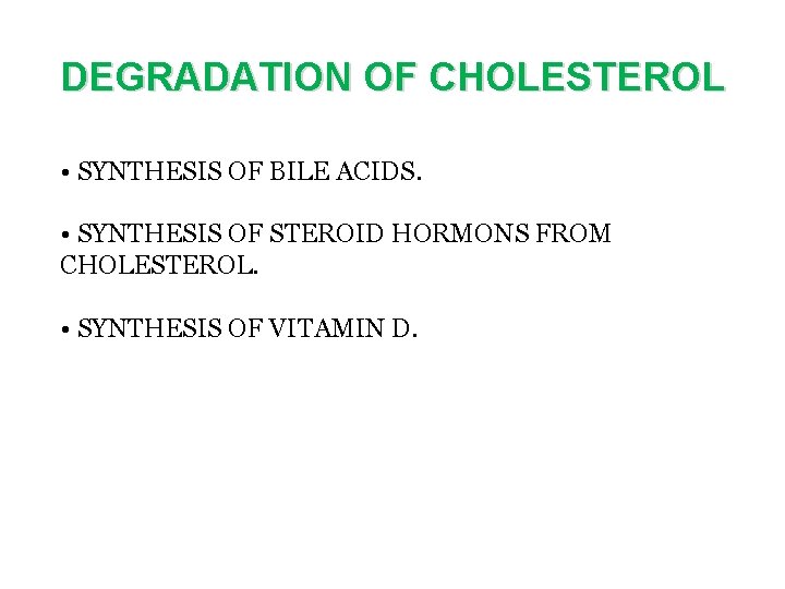 DEGRADATION OF CHOLESTEROL • SYNTHESIS OF BILE ACIDS. • SYNTHESIS OF STEROID HORMONS FROM