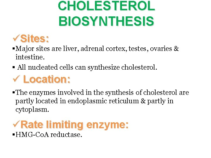 CHOLESTEROL BIOSYNTHESIS üSites: § Major sites are liver, adrenal cortex, testes, ovaries & intestine.